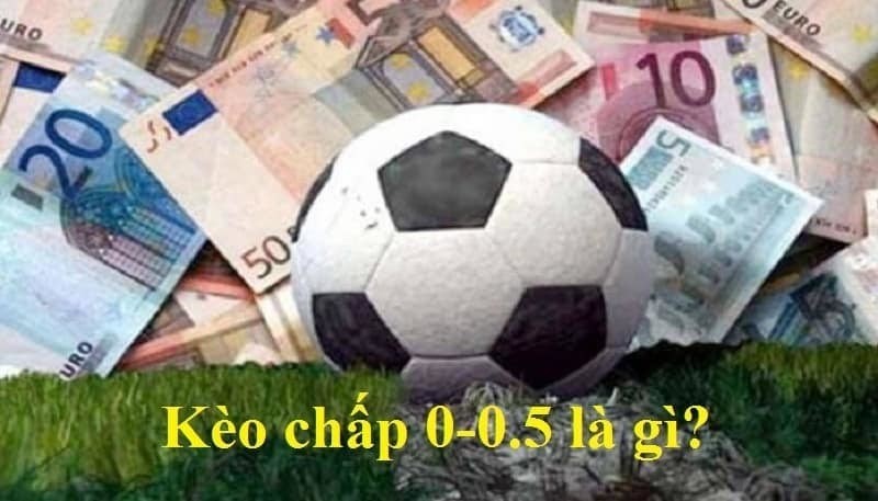 Kèo chấp 0/0.5 là gì? Tất tần tật những điều cần biết kèo chấp 0/0.5