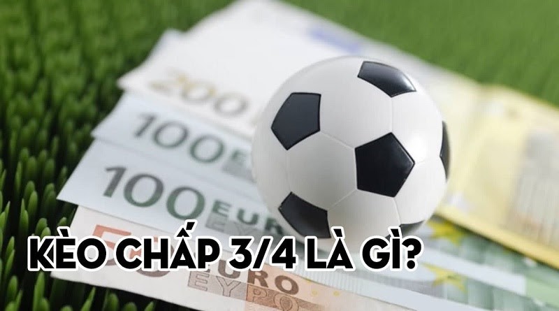 Kèo Chấp 3/4 là như thế nào? Kinh nghiệm soi kèo chấp 3/4 chuẩn nhất